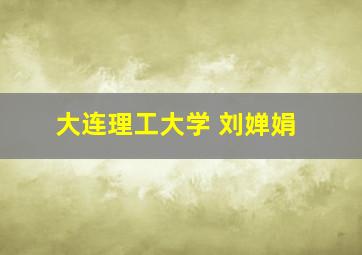 大连理工大学 刘婵娟